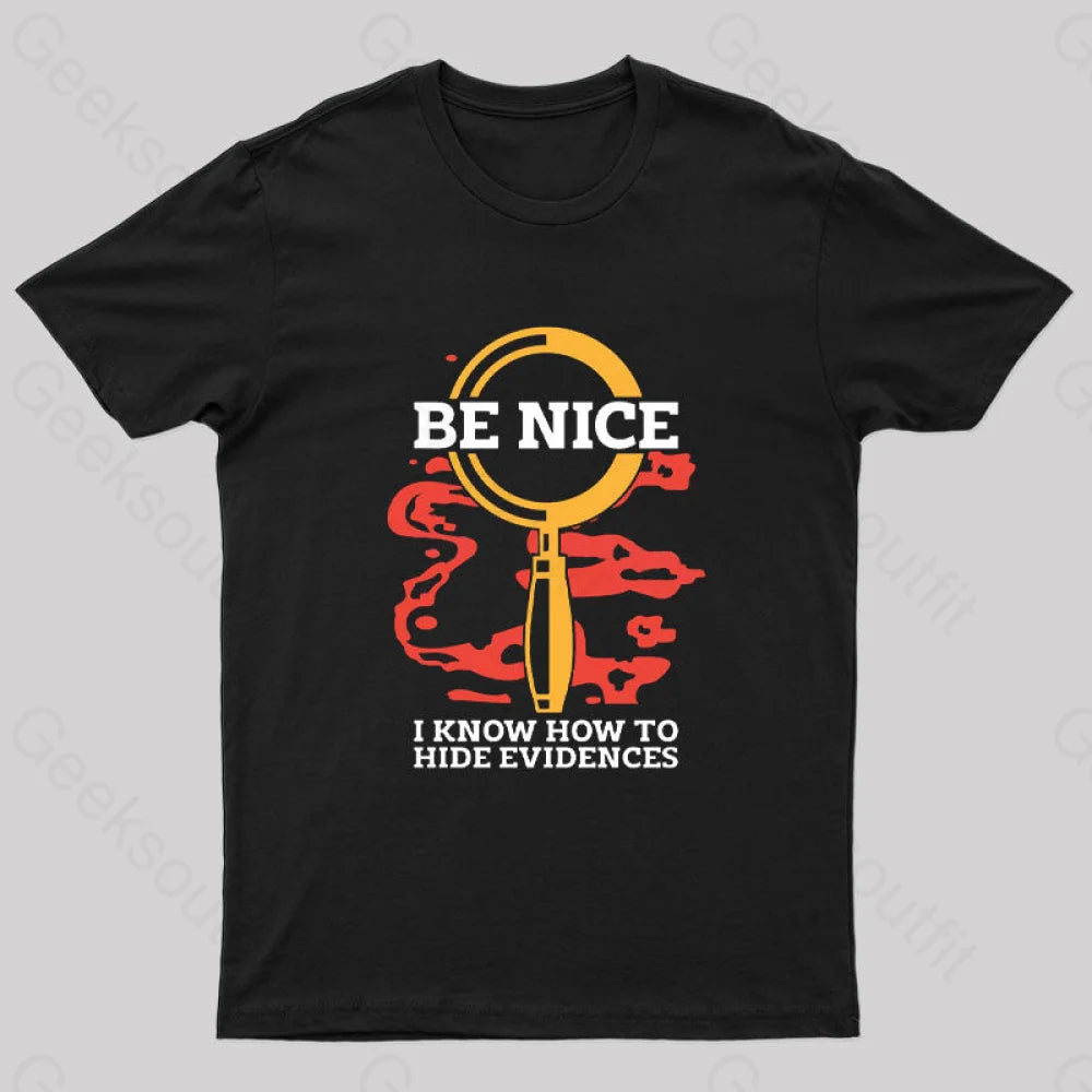 Be Nice I Know How To Hide Evidences T-Shirt