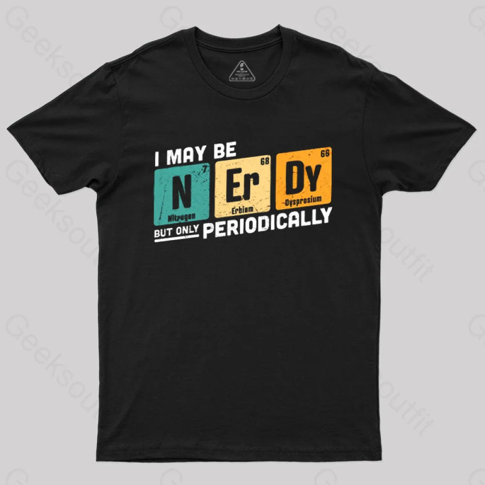 I May be Nerdy But Only Periodically T-Shirt